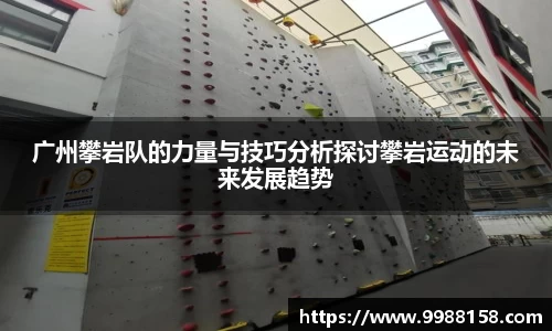 广州攀岩队的力量与技巧分析探讨攀岩运动的未来发展趋势