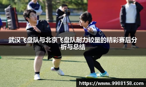 武汉飞盘队与北京飞盘队耐力较量的精彩赛后分析与总结